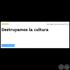 DESTRUYAMOS LA CULTURA - Por LUIS BAREIRO - Domingo, 06 de Marzo de 2011